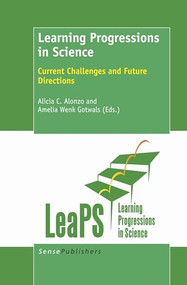 Learning Progressions in Science (Current Challenges and Future Directions) by Alicia C. Alonzo, Amelia Wenk Gotwals, 9789460918223