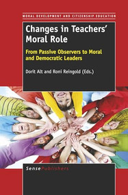 Changes in Teachers' Moral Role (From Passive Observers to Moral and Democratic Leaders) by Dorit Alt, Roni Reingold, 9789460918353