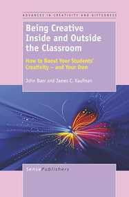 Being Creative Inside and Outside the Classroom (How to Boost Your Students' Creativity - and Your Own) by John Baer, James C. Kaufman, 9789460918384