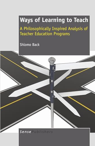 Ways of Learning To Teach (A Philosophically Inspired Analysis of Teacher Education Programs) by Shlomo Back, 9789460918506