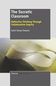 The Socratic Classroom (Reflective Thinking Through Collaborative Inquiry) by Sarah Davey Chesters, 9789460918537