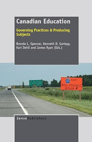 Canadian Education (Governing Practices & Producing Subjects) by Brenda L. Spencer, Kenneth D. Gariepy, Kari Dehli, James Ryan, 9789460918599