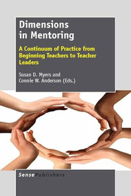 Dimensions in Mentoring (A Continuum of Practice from Beginning Teachers to Teacher Leaders) by Susan D. Myers, Connie W. Anderson, 9789460918681