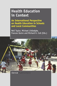Health Education in Context (An International Perspective on Health Education in Schools and Local Communities) by Neil Taylor, Michael Littledyke, Richard K. Coll, Frances Quinn, 9789460918742