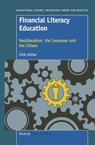 Financial Literacy Education (Neoliberalism, the Consumer and the Citizen) by Chris Arthur, 9789460919169