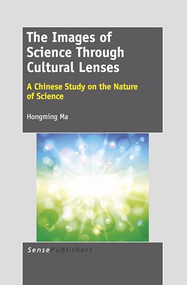 The Images of Science Through Cultural Lenses (A Chinese Study on the Nature of Science) by Hongming Ma, 9789460919404
