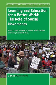 Learning and Education for a Better World: The Role of Social Movements by Budd L. Hall, Darlene E. Clover, Jim Crowther, Eurig Scandrett, 9789460919770