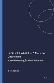 Let's Call it What it is: A Matter of Conscience (A New Vocabulary for Moral Education) by Beryl W. Holtam, 9789462090057