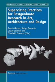 Supervising Practices for Postgraduate Research in Art, Architecture and Design by Brent Allpress, Robyn Barnacle, Lesley Duxbury, Elizabeth Grierson, 9789462090170