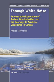 Through White Noise (Autonarrative Exploration of Racism, Discrimination, and the Doorways to Academic Citizenship in Canada) by Khalida Tanvir Syed, 9789462090385