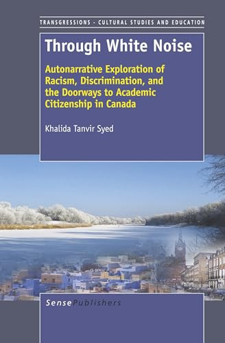 Through White Noise (Autonarrative Exploration of Racism, Discrimination, and the Doorways to Academic Citizenship in Canada) by Khalida Tanvir Syed, 9789462090385
