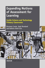 Expanding Notions of Assessment for Learning (Inside Science and Technology Primary Classrooms) by Bronwen Cowie, Judy Moreland, Kathrin Otrel-Cass, 9789462090590