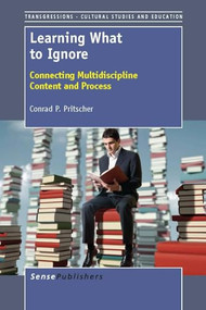 Learning What to Ignore (Connecting Multidiscipline Content and Process) by Conrad P. Pritscher, 9789462091177