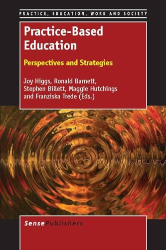 Practice-Based Education (Perspectives and Strategies) by Joy Higgs, Ronald Barnett, Stephen Billett, Maggie Hutchings, Franziska Trede, 9789462091269