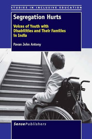 Segregation Hurts (Voices of Youth with Disabilities and Their Families in India) by Pavan John Antony, 9789462091771