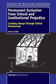 Permanent Exclusion from School and Institutional Prejudice (Creating Change Through Critical Bureaucracy) by Anna Carlile, 9789462091801