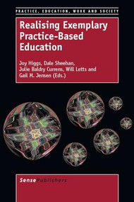 Realising Exemplary Practice-Based Education by Joy Higgs, Dale Sheehan, Julie Baldry Currens, Will Letts, Gail M. Jensen, 9789462091863