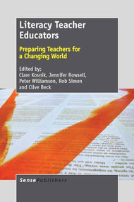 Literacy Teacher Educators (Preparing Teachers for a Changing World) by Clare Kosnik, Jennifer Rowsell, Peter Williamson, Rob Simon, Clive Beck, 9789462091986