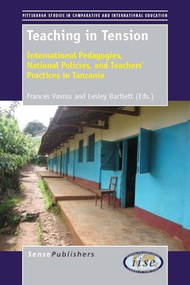 Teaching in Tension (International Pedagogies, National Policies, and Teachers' Practices in Tanzania) by Frances Vavrus, Lesley Bartlett, 9789462092228
