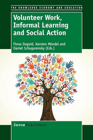 Volunteer Work, Informal Learning and Social Action by Fiona Duguid, Karsten Mündel, Daniel Schugurensky, 9789462092310