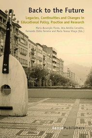 Back to the Future (Legacies, Continuities and Changes in Educational Policy, Practice and Research) by Maria Assunção Flores, Ana Amélia Carvalho, Fernando Ilídio Ferreira, Maria Teresa Vilaça, 9789462092389