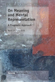 On Meaning and Mental Representation (A Pragmatic Approach) by Wolff-Michael Roth, 9789462092495