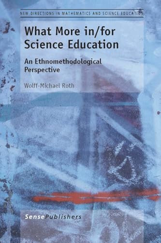 What More in/for Science Education (An Ethnomethodological Perspective) by Wolff-Michael Roth, 9789462092525