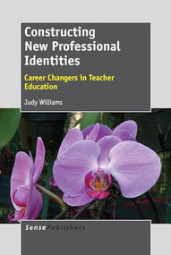 Constructing New Professional Identities (Career Changers in Teacher Education) by Judy Williams, 9789462092587