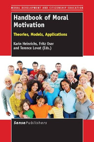 Handbook of Moral Motivation (Theories, Models, Applications) by Karin Heinrichs, Fritz K. Oser, Terence Lovat, 9789462092730