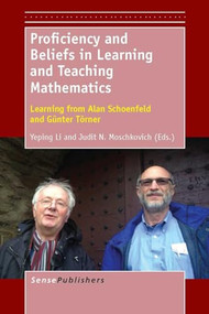 Proficiency and Beliefs in Learning and Teaching Mathematics (Learning from Alan Schoenfeld and Günter Törner) by Yeping Li, Judit N. Moschkovich, 9789462092976