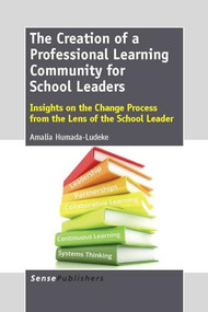 The Creation of a Professional Learning Community for School Leaders (Insights on the Change Process from the Lens of the School Leader) by Amalia Humada-Ludeke, 9789462093188