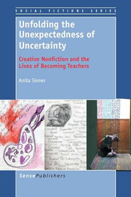 Unfolding the Unexpectedness of Uncertainty (Creative Nonfiction and the Lives of Becoming Teachers) by Anita Sinner, 9789462093546