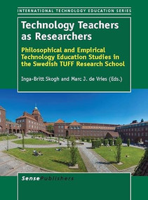 Technology Teachers as Researchers (Philosophical and Empirical Technology Education Studies in the Swedish TUFF Research School) by Inga-Britt Skogh, Marc J. de Vries, 9789462094413