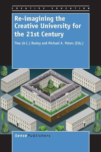 Re-imagining the Creative University for the 21st Century by Tina (A.C.) Besley, Michael A. Peters, 9789462094567