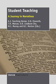 Student Teaching (A Journey in Narratives) by Kenneth J. Fasching-Varner, H.B. Eisworth, T.H. Mencer, D.R. Lindbom-Cho, M.C. Murray, B.C. Morton, 9789462094864