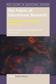 The Future of Educational Research (Perspectives from beginning researchers) by Noleine Fitzallen, Robyn Reaburn, Si Fan, 9789462095106