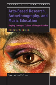 Arts-Based Research, Autoethnography, and Music Education (Singing through a Culture of Marginalization) by Miroslav Pavle Manovski, 9789462095137