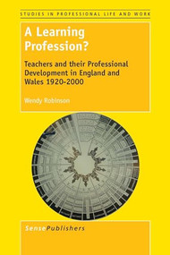 A Learning Profession? (Teachers and their Professional Development in England and Wales 1920-2000) by Wendy Robinson, 9789462095700