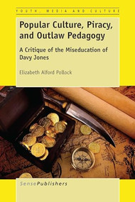 Popular Culture, Piracy, and Outlaw Pedagogy (A Critique of the Miseducation of Davy Jones) by Elizabeth Pollock, 9789462096110