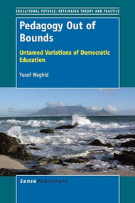 Pedagogy Out of Bounds (Untamed Variations of Democratic Education) by Yusef Waghid, 9789462096141