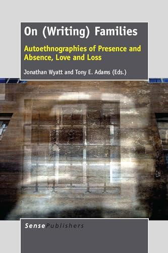 On (Writing) Families (Autoethnographies of Presence and Absence, Love and Loss) by Jonathan Wyatt, Tony Adams, 9789462096202