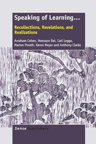 Speaking of Learning... (Recollections, Revelations, and Realizations) by Avraham Cohen, Heesoon Bai, Carl Leggo, Marion Porath, Karen Meyer, Anthony Clarke, 9789462097148