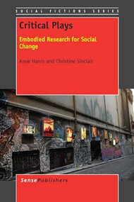 Critical Plays (Embodied Research for Social Change) by Anne Harris, Christine Sinclair, 9789462097537