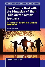 How Parents Deal with the Education of Their Child on the Autism Spectrum (The Stories and Research They Don't and Won't Tell You) by Jasmine McDonald, 9789462097803