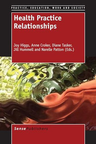 Health Practice Relationships by Joy Higgs, Anne Croker, Diane Tasker, Jill Hummell, Narelle Patton, 9789462097865