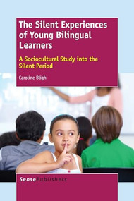 The Silent Experiences of Young Bilingual Learners (A Sociocultural Study into the Silent Period) by Caroline Bligh, 9789462097957
