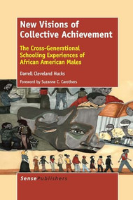 New Visions of Collective Achievement (The Cross-Generational Schooling Experiences of African American Males) by Darrell Cleveland Hucks, 9789462098077