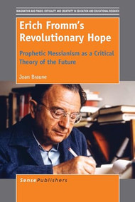 Erich Fromm's Revolutionary Hope (Prophetic Messianism as a Critical Theory of the Future) by Joan Braune, 9789462098107