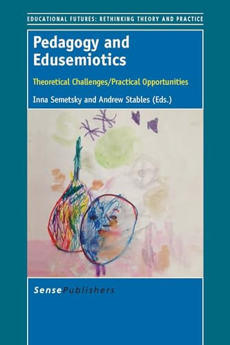 Pedagogy and Edusemiotics (Theoretical Challenges/Practical Opportunities) by Inna Semetsky, Andrew Stables, 9789462098558