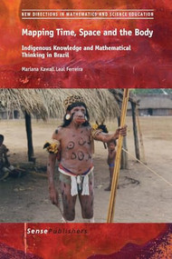 Mapping Time, Space and the Body (Indigenous Knowledge and Mathematical Thinking in Brazil) by Mariana Kawall Leal Ferreira, 9789462098640